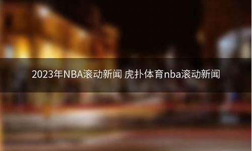 nba虎扑滚动新闻在哪看_nba虎扑滚动新闻在哪看到